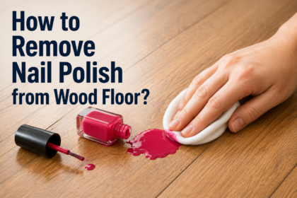 How to Remove Nail Polish from Wood Floor