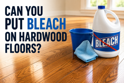 Can You Put Bleach on Hardwood Floors? Safe Cleaning Guide