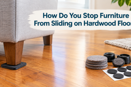 How Do You Stop Furniture From Sliding on Hardwood Floors?